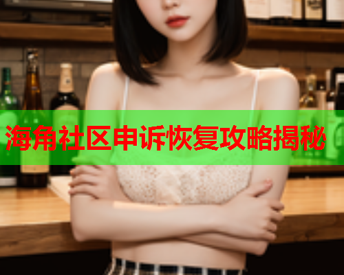 海角社区申诉恢复攻略揭秘