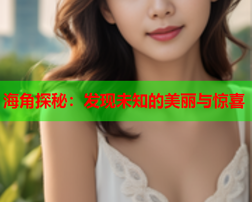 海角探秘：发现未知的美丽与惊喜