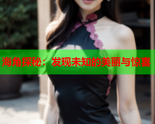 海角探秘：发现未知的美丽与惊喜
