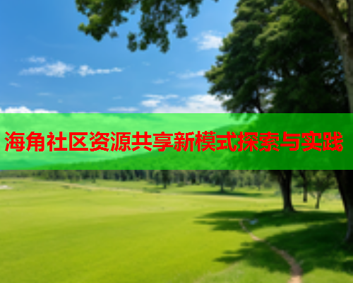 海角社区资源共享新模式探索与实践
