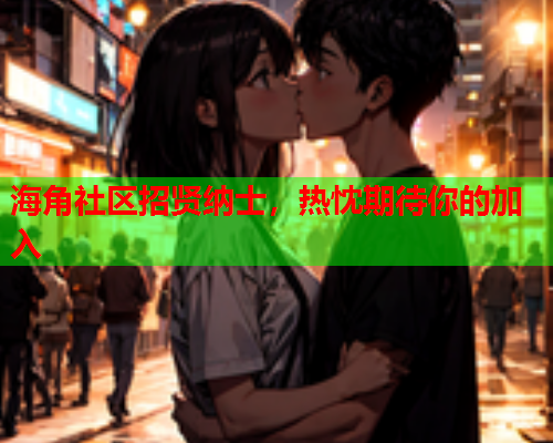 海角社区招贤纳士，热忱期待你的加入