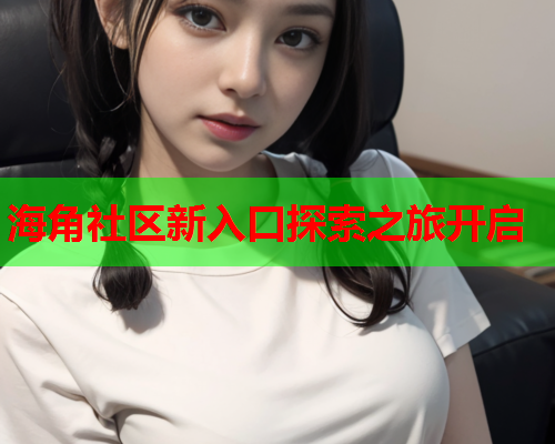 海角社区新入口探索之旅开启