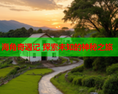 海角奇遇记 探索未知的神秘之旅
