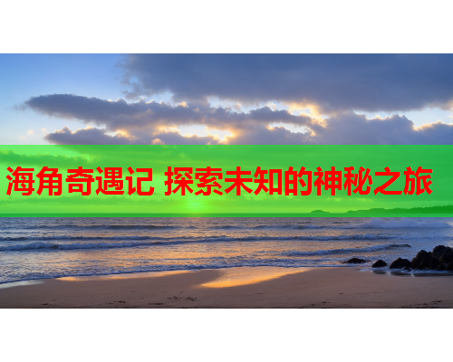 海角奇遇记 探索未知的神秘之旅