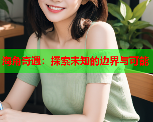 海角奇遇：探索未知的边界与可能