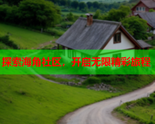 探索海角社区，开启无限精彩旅程