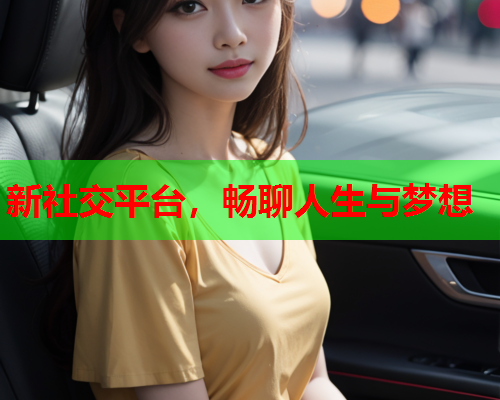 新社交平台，畅聊人生与梦想