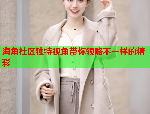 海角社区独特视角带你领略不一样的精彩
