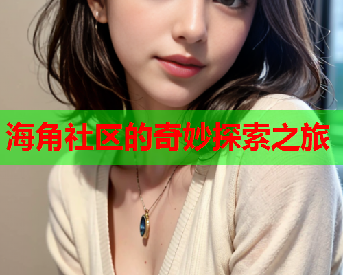 海角社区的奇妙探索之旅