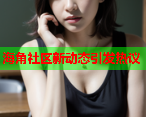 海角社区新动态引发热议