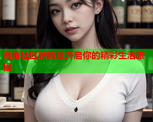 海角社区新篇章开启你的精彩生活旅程