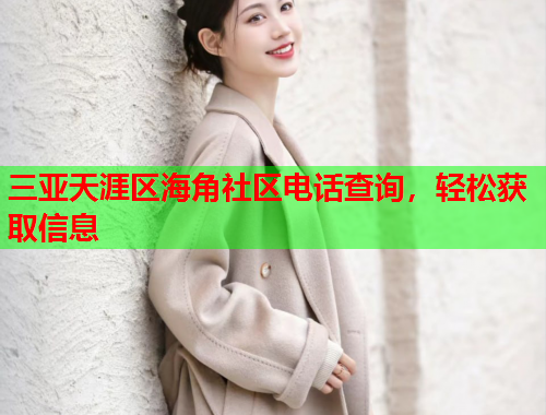 三亚天涯区海角社区电话查询，轻松获取信息