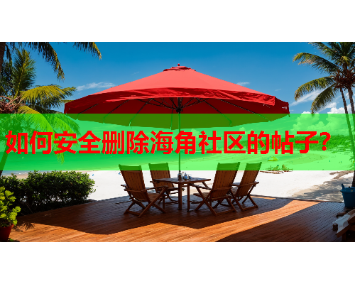 如何安全删除海角社区的帖子？