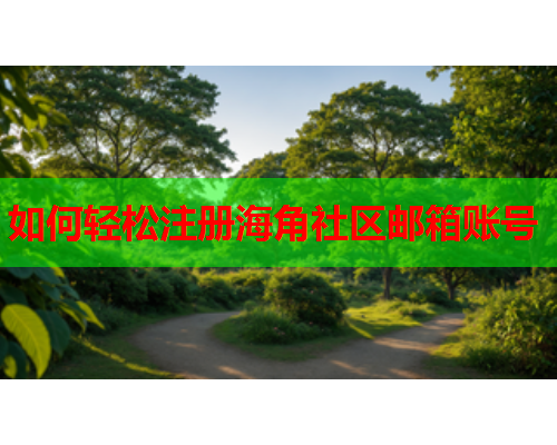 如何轻松注册海角社区邮箱账号