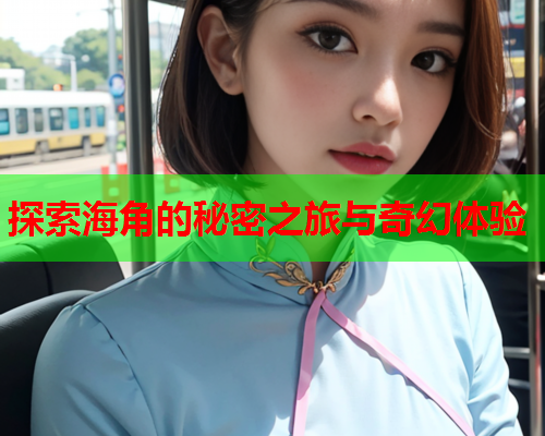 探索海角的秘密之旅与奇幻体验