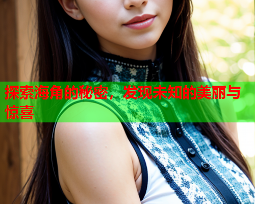 探索海角的秘密，发现未知的美丽与惊喜