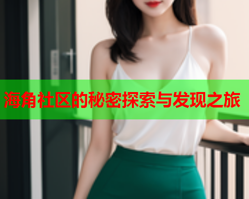 海角社区的秘密探索与发现之旅
