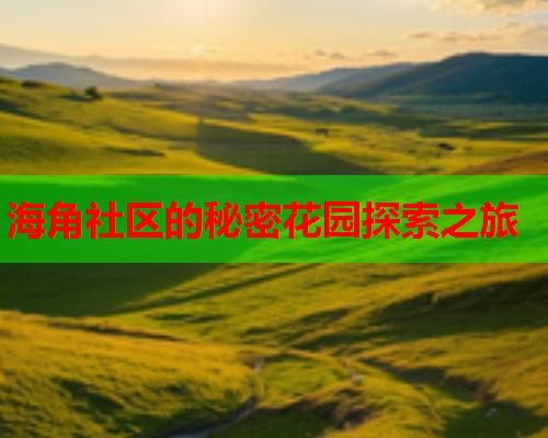 海角社区的秘密花园探索之旅