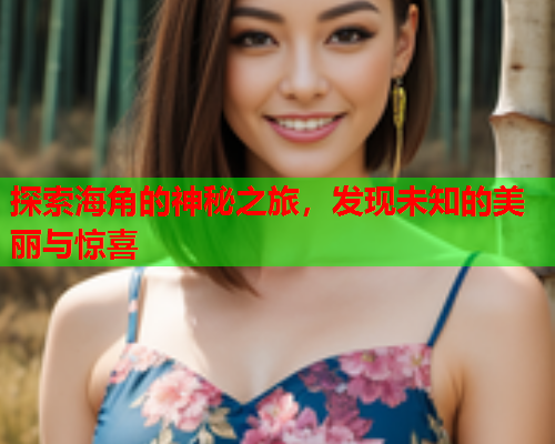 探索海角的神秘之旅，发现未知的美丽与惊喜