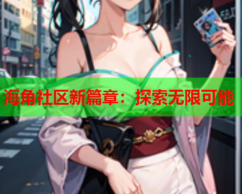 海角社区新篇章：探索无限可能