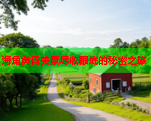 海角黄昏美景尽收眼底的秘密之旅