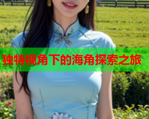 独特视角下的海角探索之旅