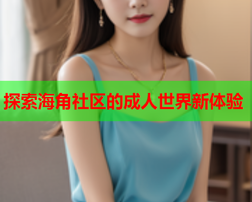 探索海角社区的成人世界新体验