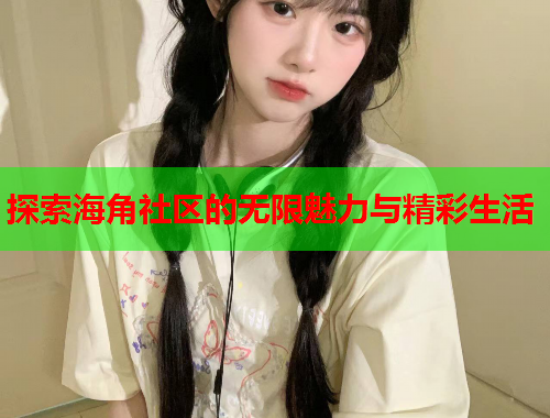 探索海角社区的无限魅力与精彩生活