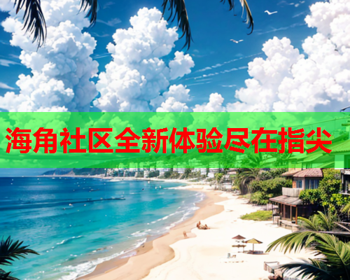 海角社区全新体验尽在指尖