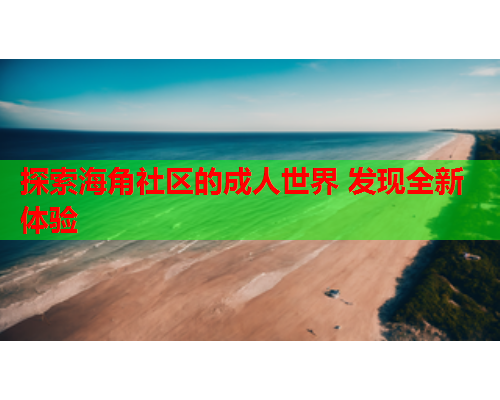 探索海角社区的成人世界 发现全新体验