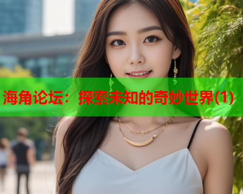 海角论坛：探索未知的奇妙世界(1)