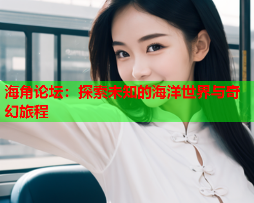 海角论坛：探索未知的海洋世界与奇幻旅程