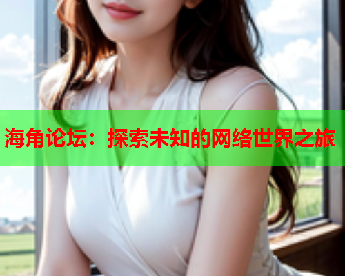 海角论坛：探索未知的网络世界之旅