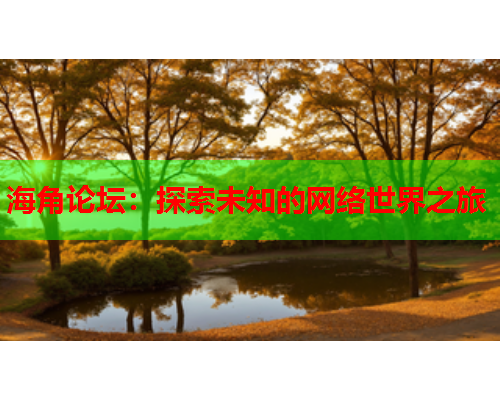 海角论坛：探索未知的网络世界之旅