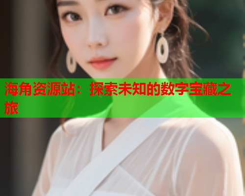 海角资源站：探索未知的数字宝藏之旅