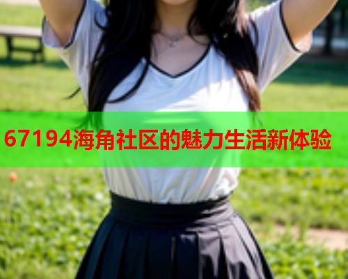 67194海角社区的魅力生活新体验