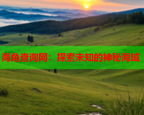 海角查询网：探索未知的神秘海域