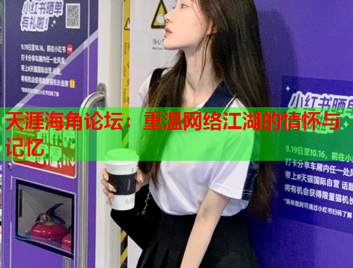 天涯海角论坛：重温网络江湖的情怀与记忆