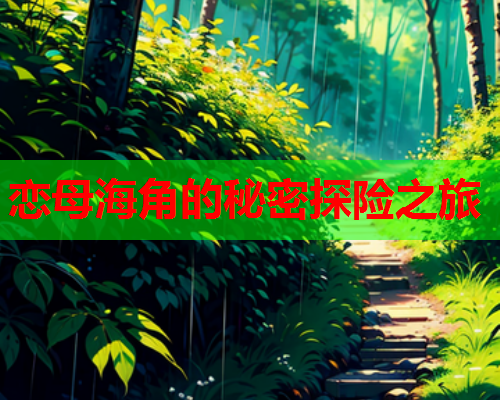 恋母海角的秘密探险之旅
