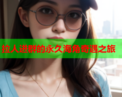拉人进群的永久海角奇遇之旅