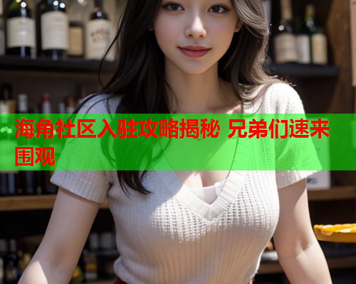 海角社区入驻攻略揭秘 兄弟们速来围观