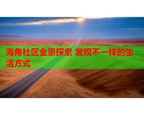 海角社区全景探索 发现不一样的生活方式