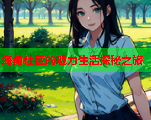 海角社区的魅力生活探秘之旅