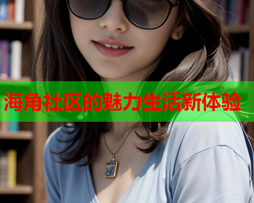 海角社区的魅力生活新体验