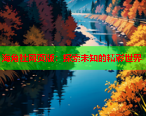 海角社网页版：探索未知的精彩世界