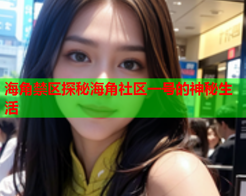 海角禁区探秘海角社区一号的神秘生活