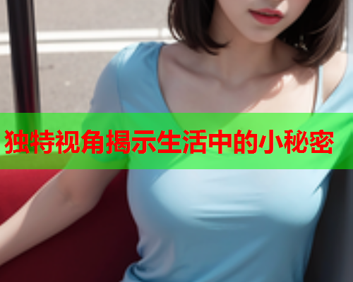 独特视角揭示生活中的小秘密