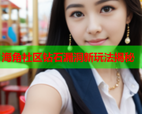海角社区钻石漏洞新玩法揭秘