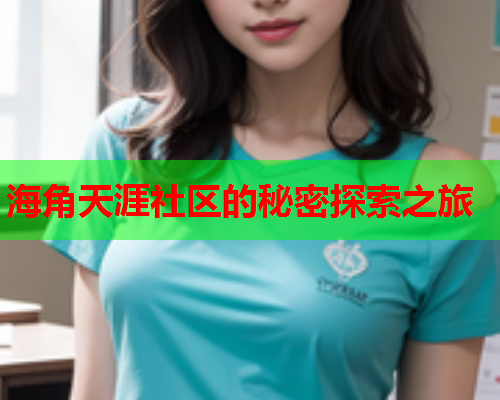 海角天涯社区的秘密探索之旅