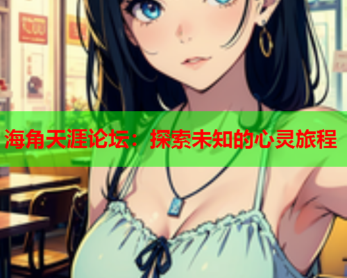 海角天涯论坛：探索未知的心灵旅程